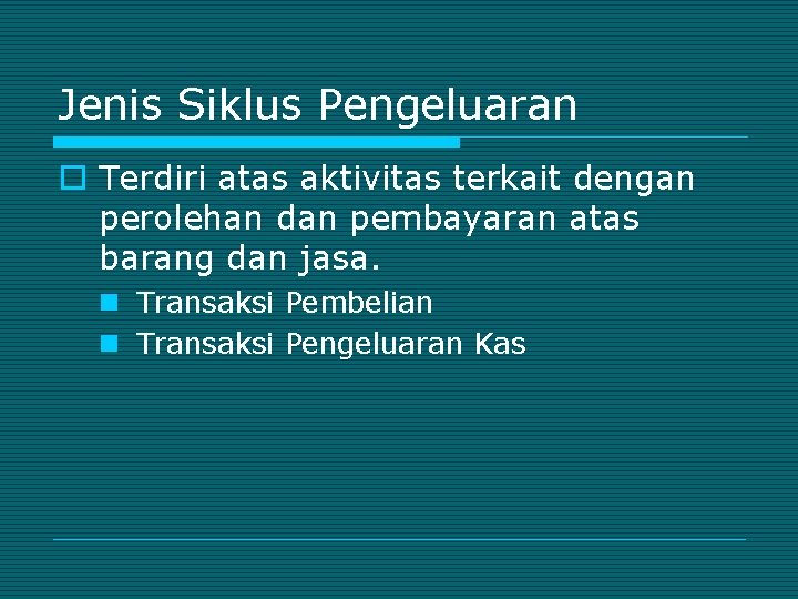 Jenis Siklus Pengeluaran o Terdiri atas aktivitas terkait dengan perolehan dan pembayaran atas barang