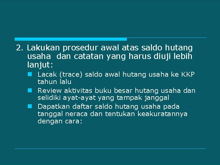 2. Lakukan prosedur awal atas saldo hutang usaha dan catatan yang harus diuji lebih