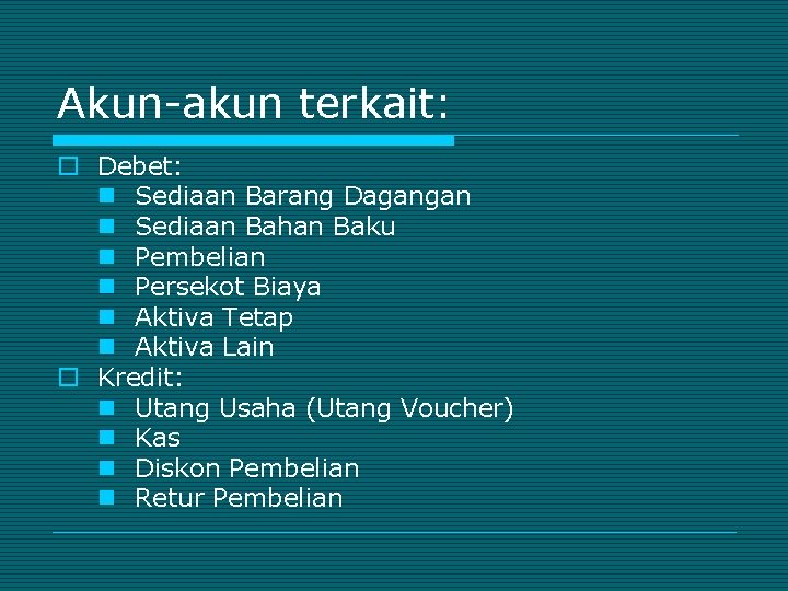 Akun-akun terkait: o Debet: n Sediaan Barang Dagangan n Sediaan Bahan Baku n Pembelian
