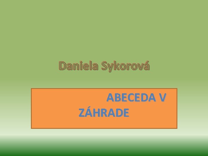 Daniela Sykorová ABECEDA V ZÁHRADE 