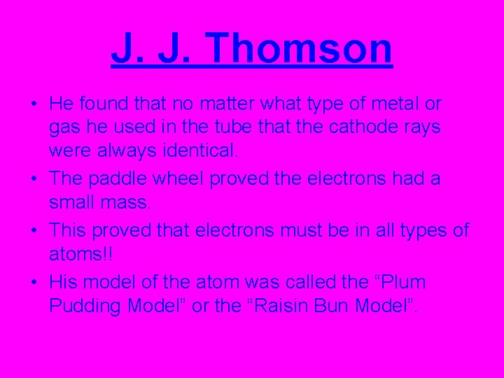 J. J. Thomson • He found that no matter what type of metal or