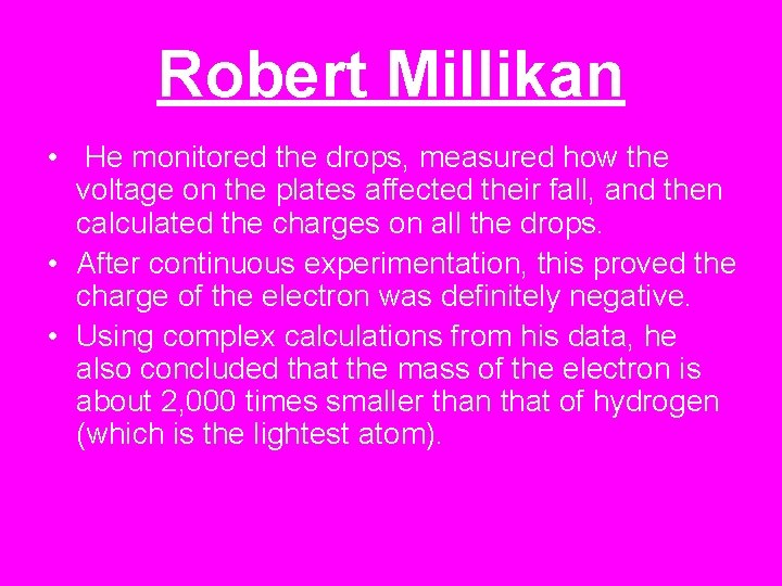 Robert Millikan • He monitored the drops, measured how the voltage on the plates