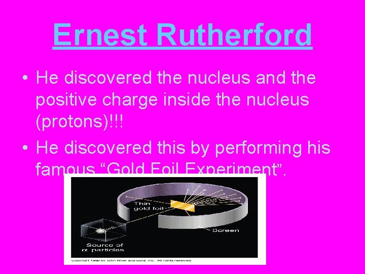 Ernest Rutherford • He discovered the nucleus and the positive charge inside the nucleus