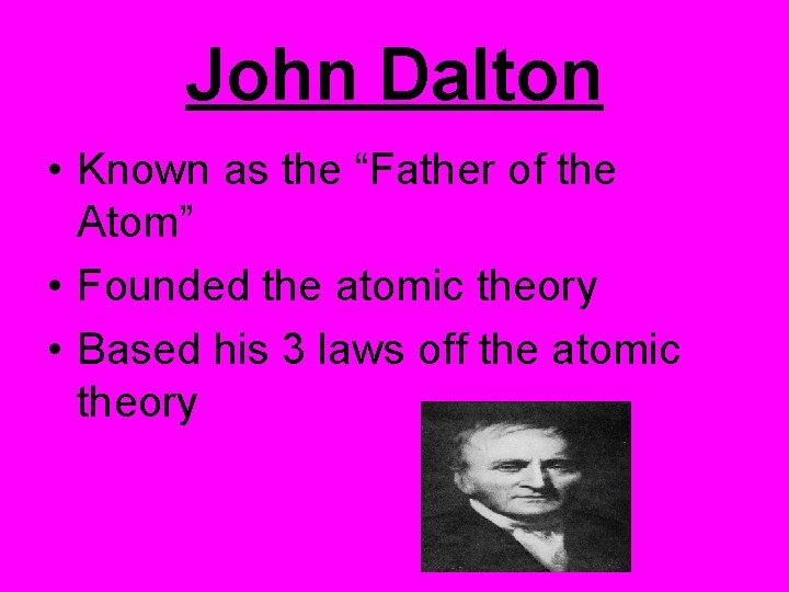 John Dalton • Known as the “Father of the Atom” • Founded the atomic
