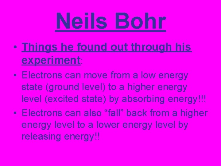 Neils Bohr • Things he found out through his experiment: • Electrons can move