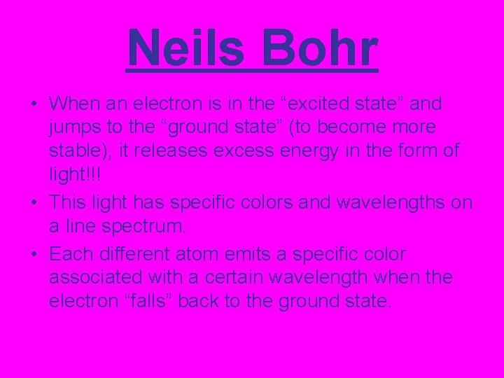 Neils Bohr • When an electron is in the “excited state” and jumps to