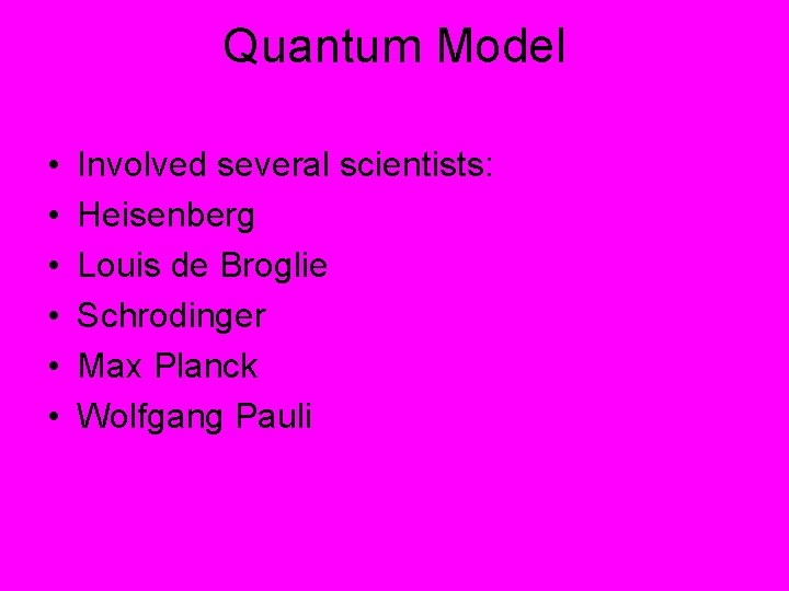 Quantum Model • • • Involved several scientists: Heisenberg Louis de Broglie Schrodinger Max