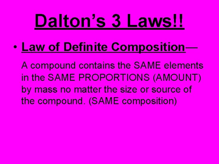 Dalton’s 3 Laws!! • Law of Definite Composition— A compound contains the SAME elements