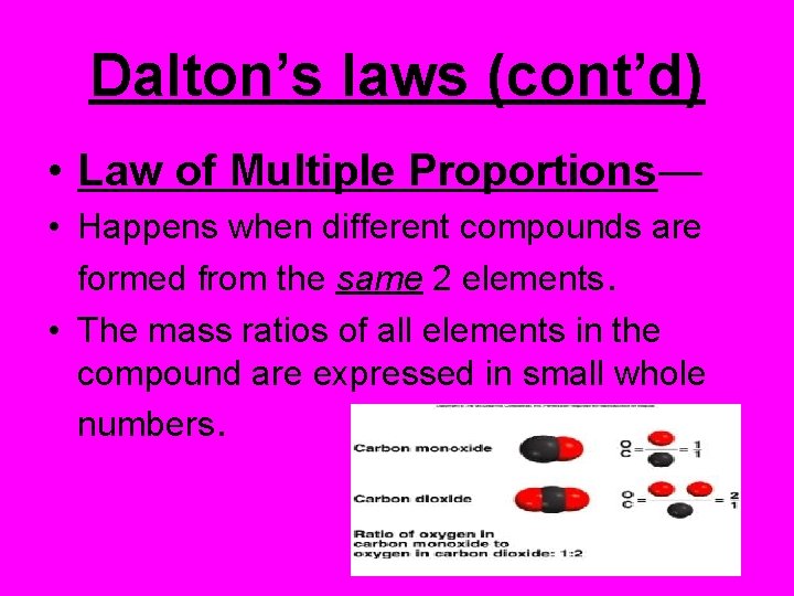 Dalton’s laws (cont’d) • Law of Multiple Proportions— • Happens when different compounds are