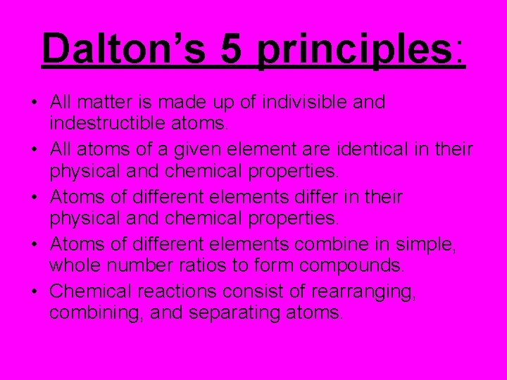 Dalton’s 5 principles: • All matter is made up of indivisible and indestructible atoms.