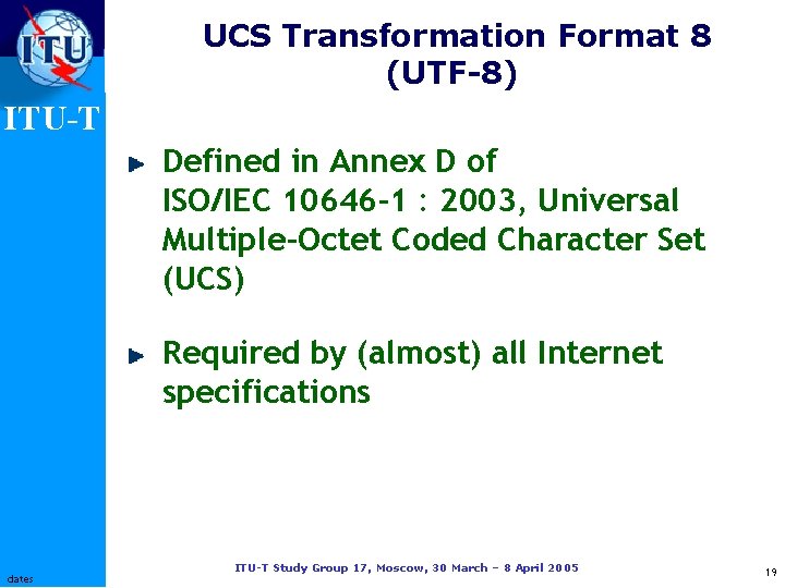 UCS Transformation Format 8 (UTF-8) ITU-T Defined in Annex D of ISO/IEC 10646 -1