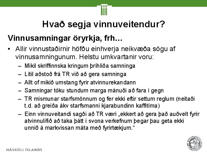 Hvað segja vinnuveitendur? Vinnusamningar öryrkja, frh… • Allir vinnustaðirnir höfðu einhverja neikvæða sögu af