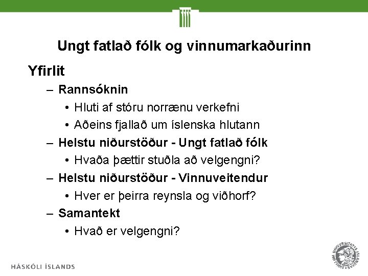 Ungt fatlað fólk og vinnumarkaðurinn Yfirlit – Rannsóknin • Hluti af stóru norrænu verkefni