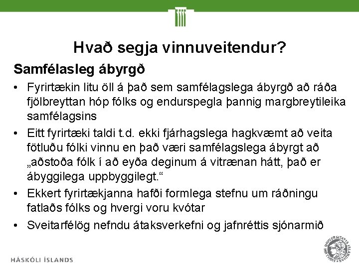 Hvað segja vinnuveitendur? Samfélasleg ábyrgð • Fyrirtækin litu öll á það sem samfélagslega ábyrgð Hvað segja vinnuveitendur? Samfélasleg ábyrgð • Fyrirtækin litu öll á það sem samfélagslega ábyrgð