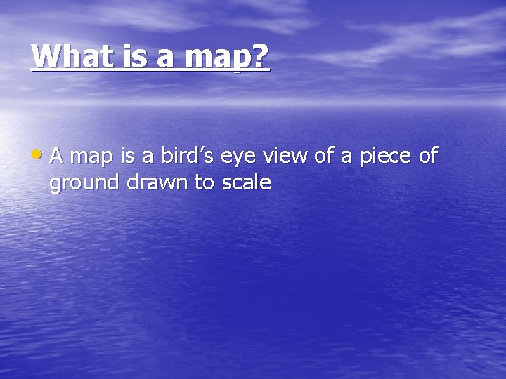 What is a map? • A map is a bird’s eye view of a