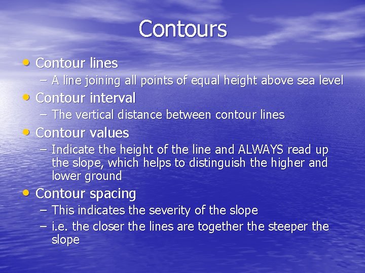 Contours • Contour lines – A line joining all points of equal height above