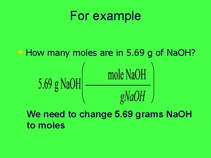 For example • How many moles are in 5. 69 g of Na. OH?