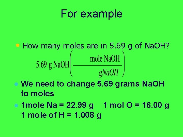 For example • How many moles are in 5. 69 g of Na. OH?