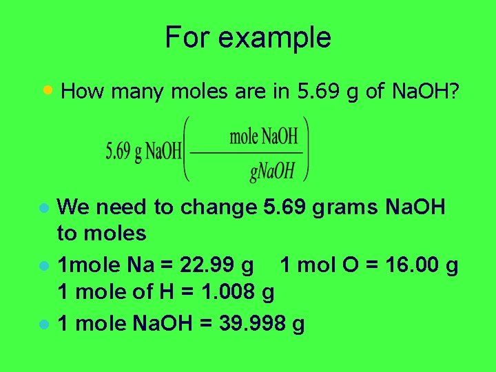 For example • How many moles are in 5. 69 g of Na. OH?