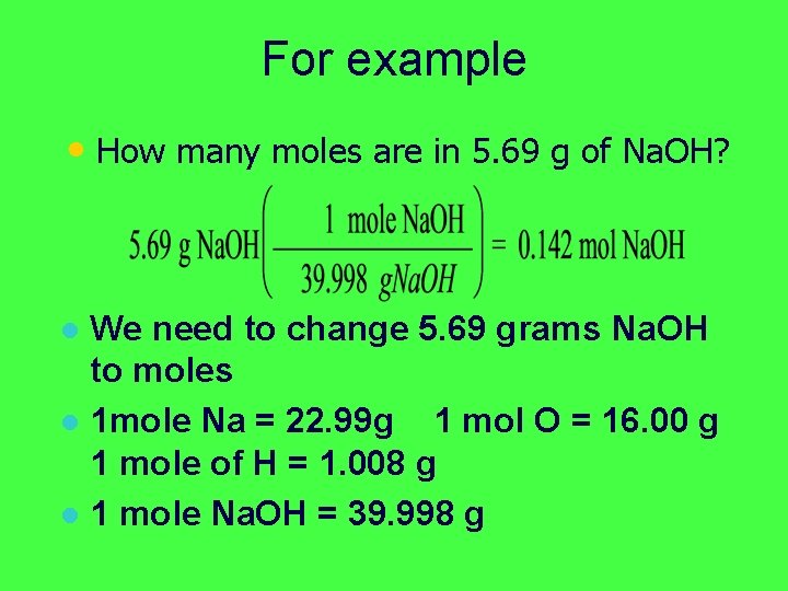For example • How many moles are in 5. 69 g of Na. OH?