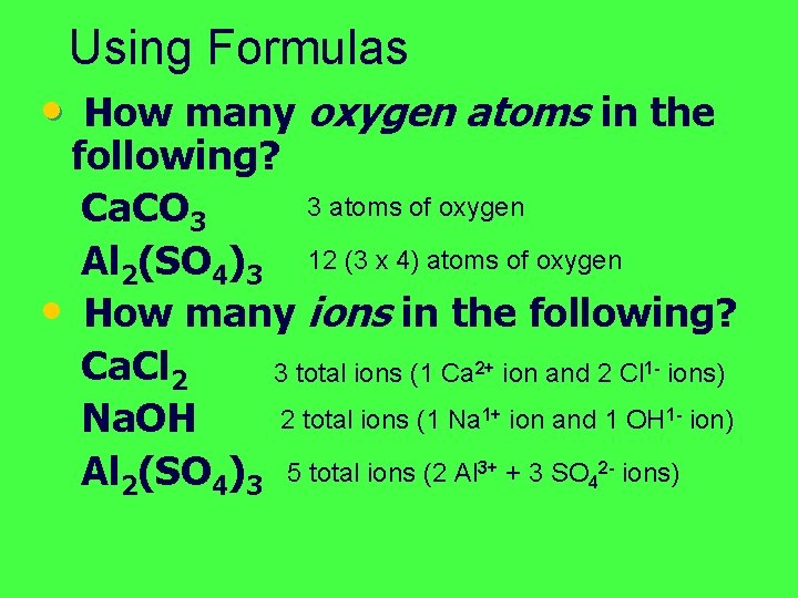 Using Formulas • How many oxygen atoms in the following? 3 atoms of oxygen