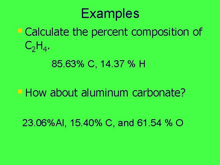 Examples § Calculate the percent composition of C 2 H 4. 85. 63% C,