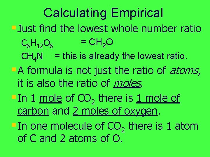 Calculating Empirical § Just find the lowest whole number ratio = CH 2 O