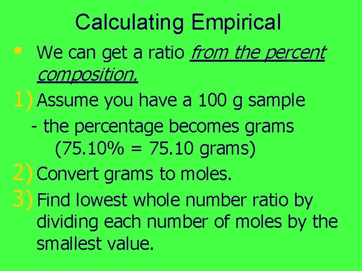 Calculating Empirical § We can get a ratio from the percent composition. 1) Assume