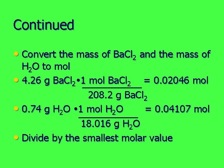 Continued • Convert the mass of Ba. Cl 2 and the mass of H