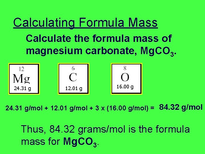 Calculating Formula Mass Calculate the formula mass of magnesium carbonate, Mg. CO 3. 24.