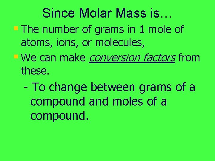 Since Molar Mass is… § The number of grams in 1 mole of atoms,