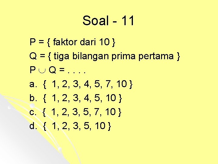Soal - 11 P = { faktor dari 10 } Q = { tiga