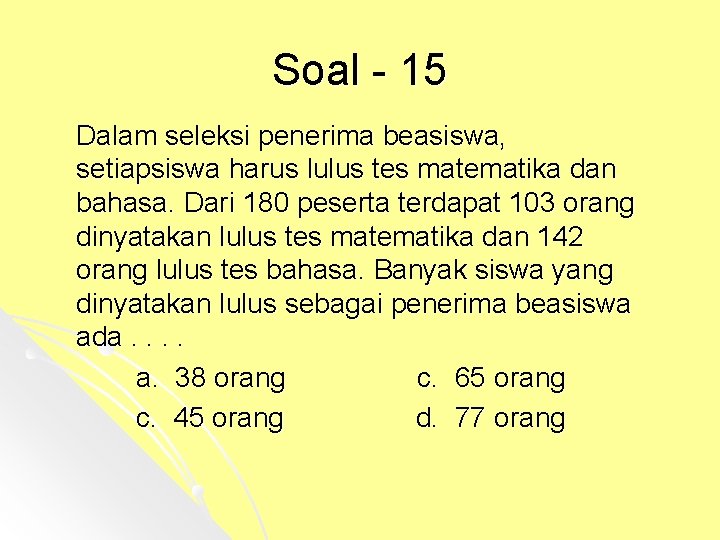 Soal - 15 Dalam seleksi penerima beasiswa, setiapsiswa harus lulus tes matematika dan bahasa.