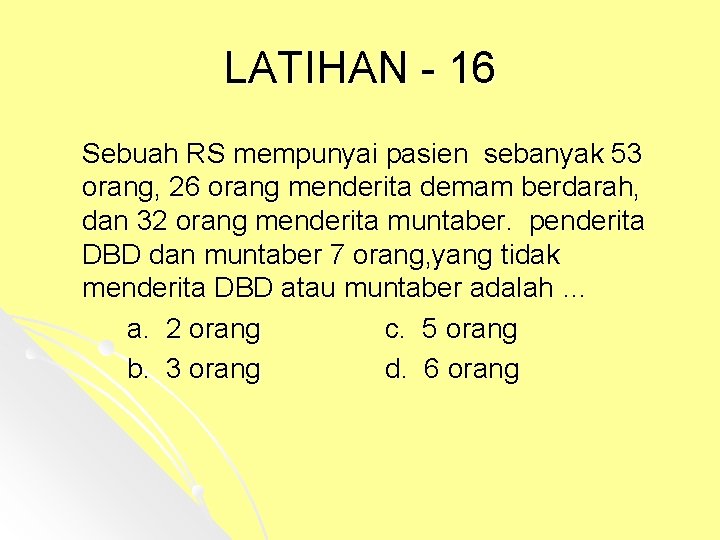 LATIHAN - 16 Sebuah RS mempunyai pasien sebanyak 53 orang, 26 orang menderita demam