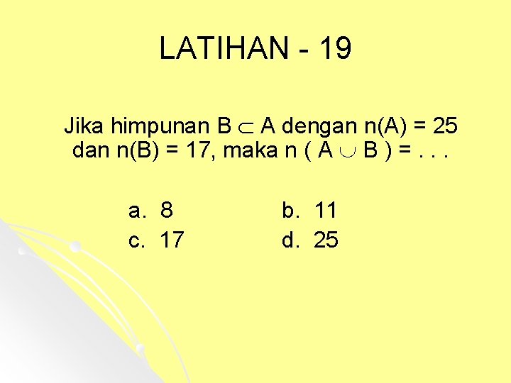 LATIHAN - 19 Jika himpunan B A dengan n(A) = 25 dan n(B) =