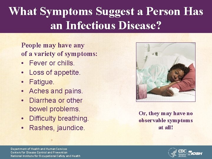 People may have any of a variety of symptoms: • Fever or chills. •