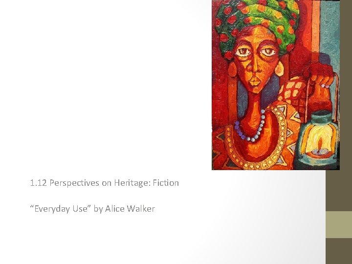 1. 12 Perspectives on Heritage: Fiction “Everyday Use” by Alice Walker 