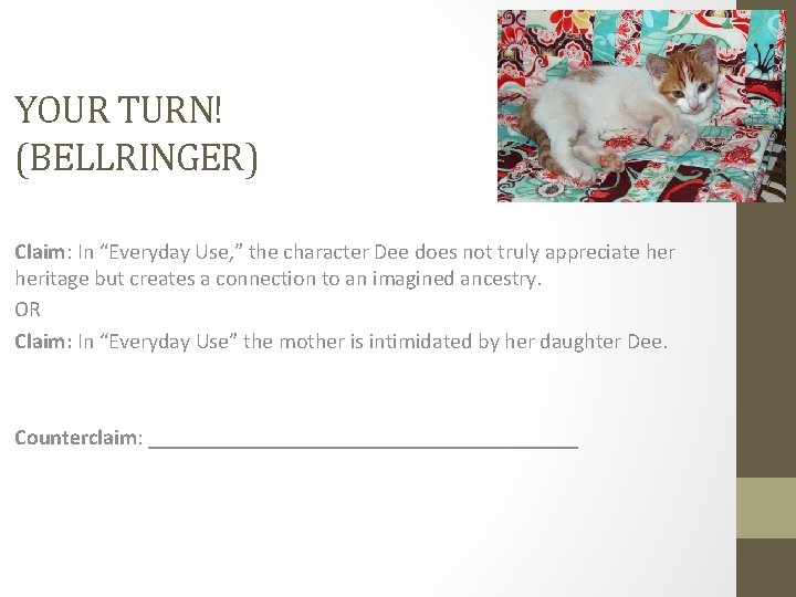 YOUR TURN! (BELLRINGER) Claim: In “Everyday Use, ” the character Dee does not truly