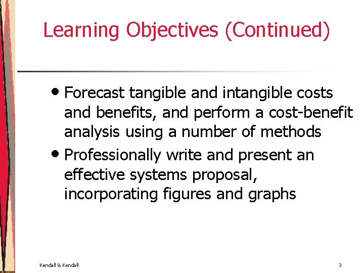 Learning Objectives (Continued) • Forecast tangible and intangible costs and benefits, and perform a