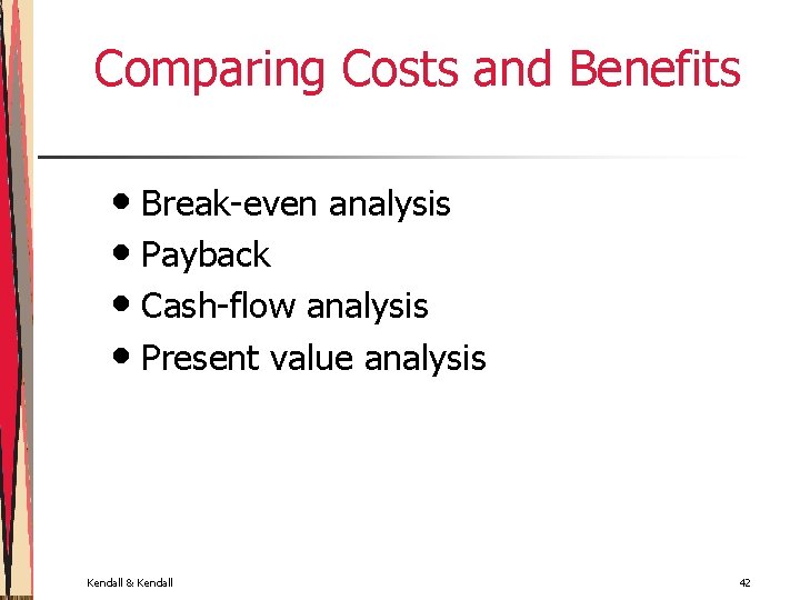 Comparing Costs and Benefits • Break-even analysis • Payback • Cash-flow analysis • Present