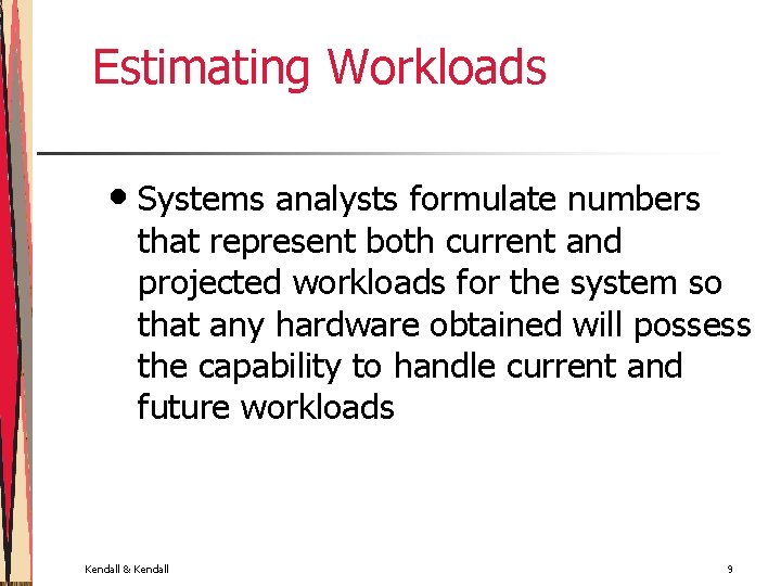 Estimating Workloads • Systems analysts formulate numbers that represent both current and projected workloads