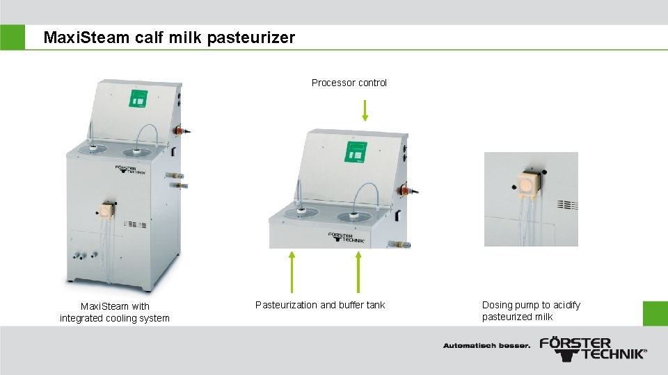 Maxi. Steam calf milk pasteurizer Processor control Maxi. Steam with integrated cooling system Pasteurization