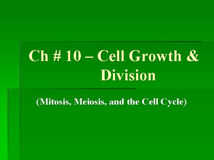 Ch # 10 – Cell Growth & Division (Mitosis, Meiosis, and the Cell Cycle)