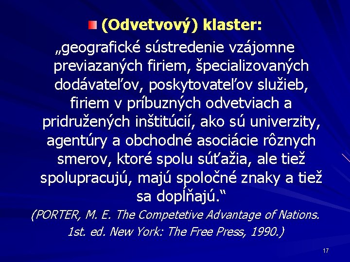 (Odvetvový) klaster: „geografické sústredenie vzájomne previazaných firiem, špecializovaných dodávateľov, poskytovateľov služieb, firiem v príbuzných