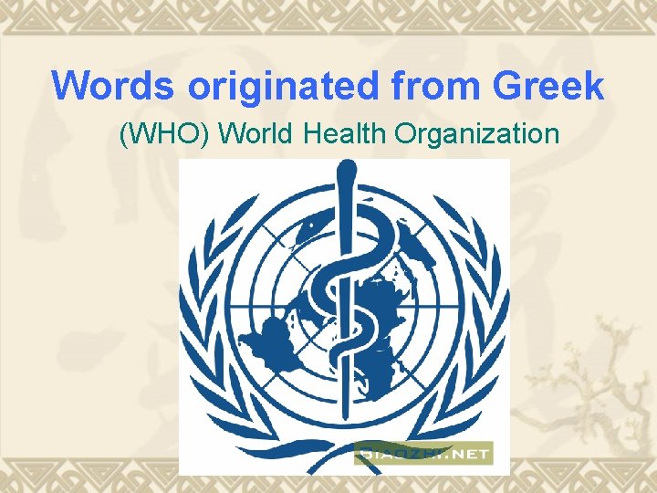 Words originated from Greek (WHO) World Health Organization 