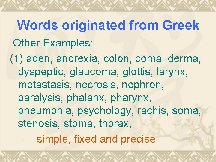 Words originated from Greek Other Examples: (1) aden, anorexia, colon, coma, derma, dyspeptic, glaucoma,