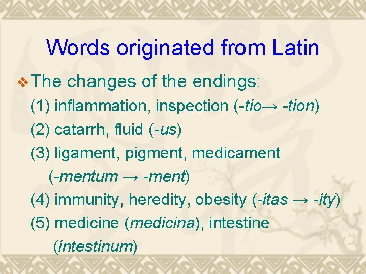 Words originated from Latin v The changes of the endings: (1) inflammation, inspection (-tio→