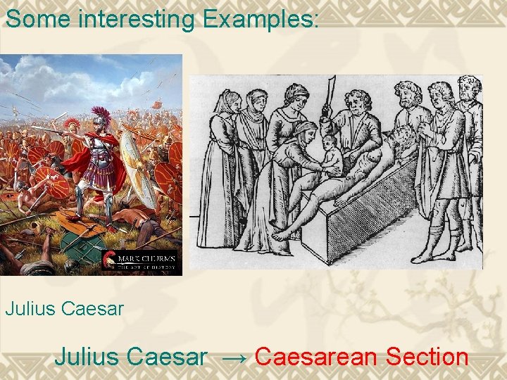 Some interesting Examples: Julius Caesar → Caesarean Section 