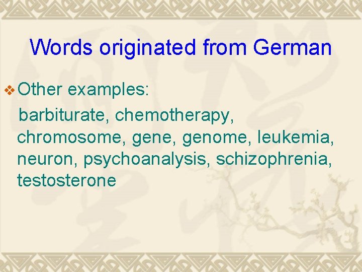 Words originated from German v Other examples: barbiturate, chemotherapy, chromosome, genome, leukemia, neuron, psychoanalysis,