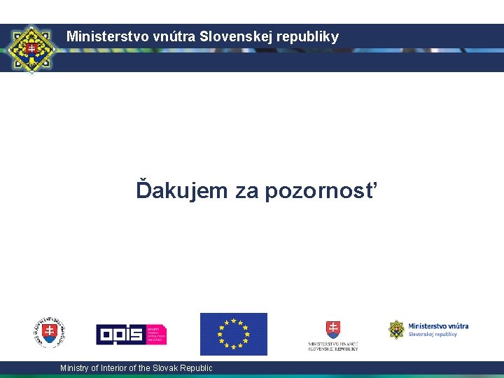 Ministerstvo vnútra Slovenskej republiky Ďakujem za pozornosť Ministry of Interior of the Slovak Republic